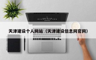 柳林天津建设个人网站（天津建设信息网官网）