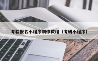 柳林考验报名小程序制作教程（考研小程序）
